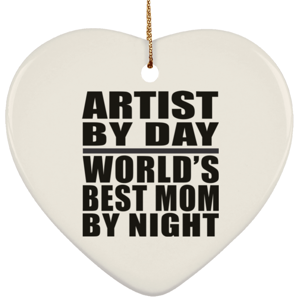 Artist By Day World's Best Mom By Night - Heart Ornament