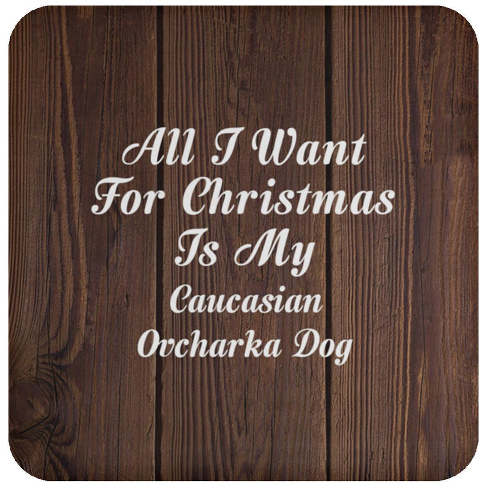 All I Want For Christmas Is My Caucasian Ovcharka Dog - Drink Coaster D