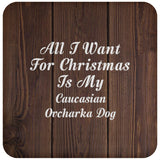 All I Want For Christmas Is My Caucasian Ovcharka Dog - Drink Coaster D
