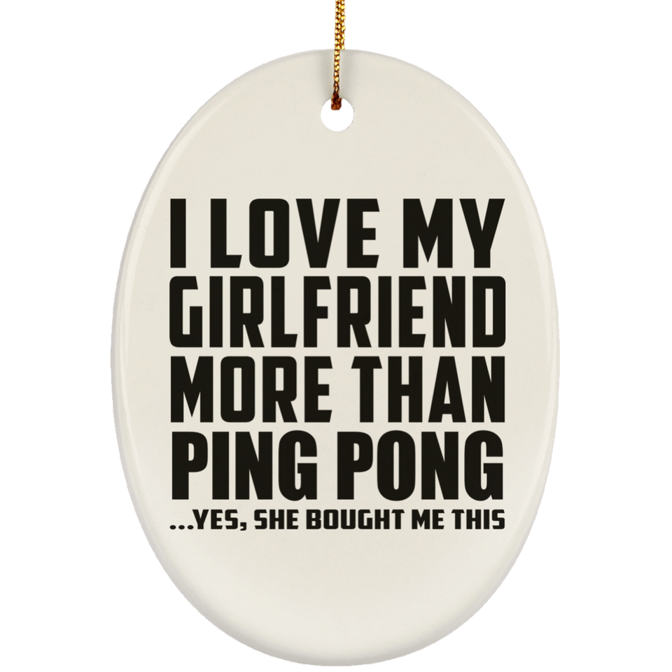 I Love My Girlfriend More Than Ping Pong - Oval Ornament