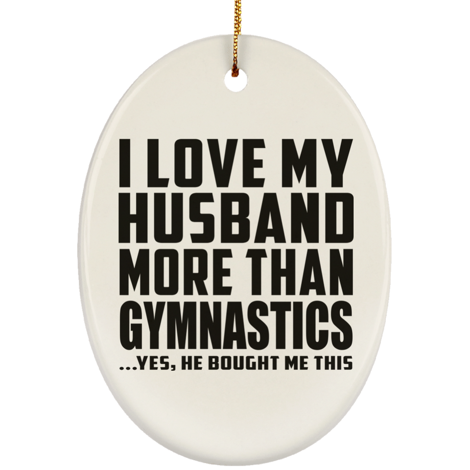 I Love My Husband More Than Gymnastics - Oval Ornament
