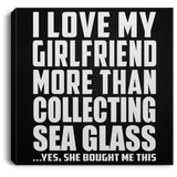 I Love My Girlfriend More Than Collecting Sea Glass - Canvas Square
