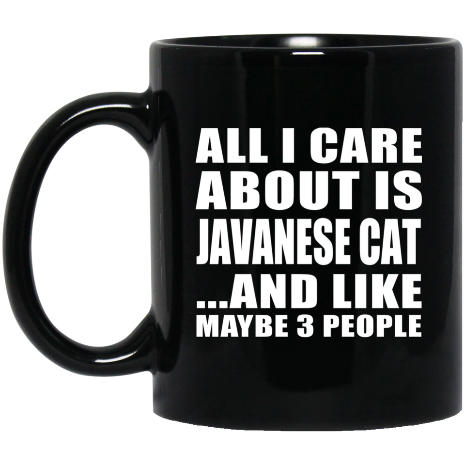 All I Care About Is Javanese Cat - 11 Oz Coffee Mug Black