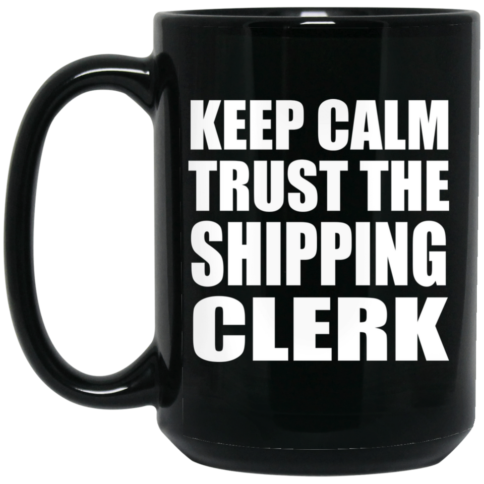 Keep Calm and Trust The Shipping Clerk - 15oz Coffee Mug Black
