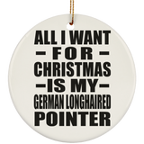 All I Want For Christmas Is My German Longhaired Pointer - Circle Ornament