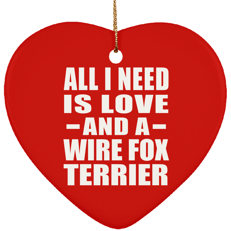 All I Need Is Love And A Wire Fox Terrier - Heart Ornament