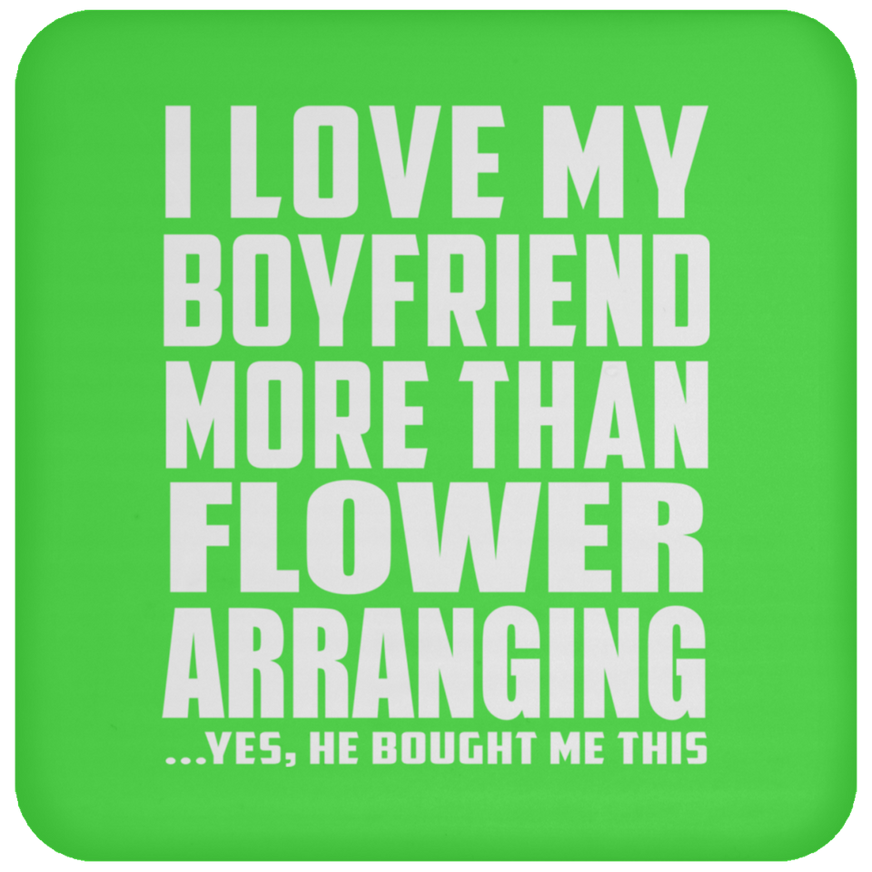 I Love My Boyfriend More Than Flower Arranging - Drink Coaster
