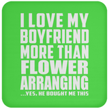 I Love My Boyfriend More Than Flower Arranging - Drink Coaster