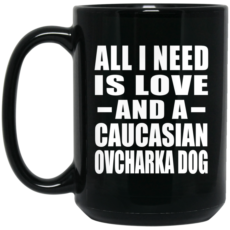 All I Need Is Love And A Caucasian Ovcharka Dog - 15 Oz Coffee Mug Black