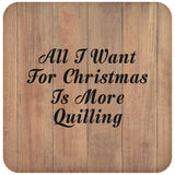 All I Want For Christmas Is More Quilling - Drink Coaster C