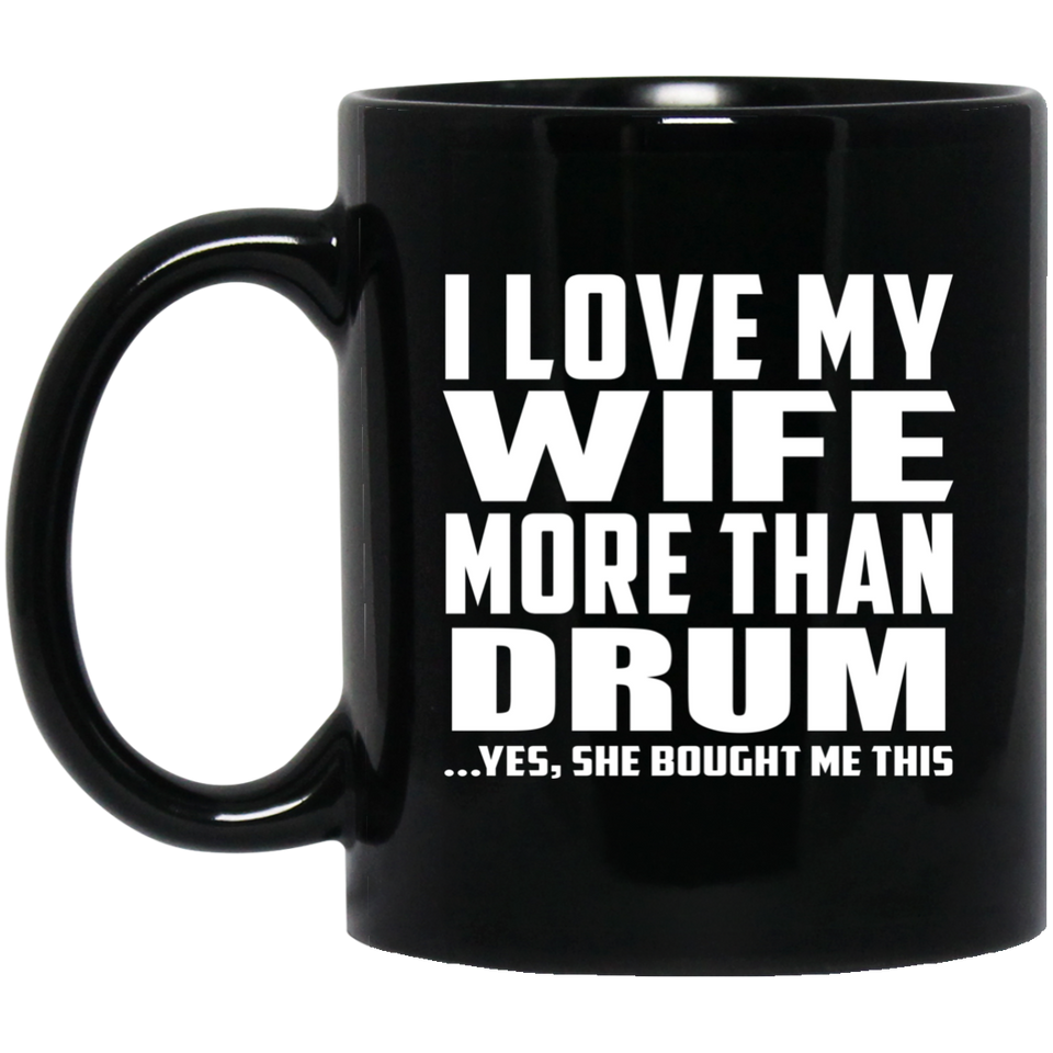 I Love My Wife More Than Drum - 11 Oz Coffee Mug Black