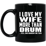 I Love My Wife More Than Drum - 11 Oz Coffee Mug Black