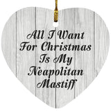 All I Want For Christmas Is My Neapolitan Mastiff - Heart Ornament F
