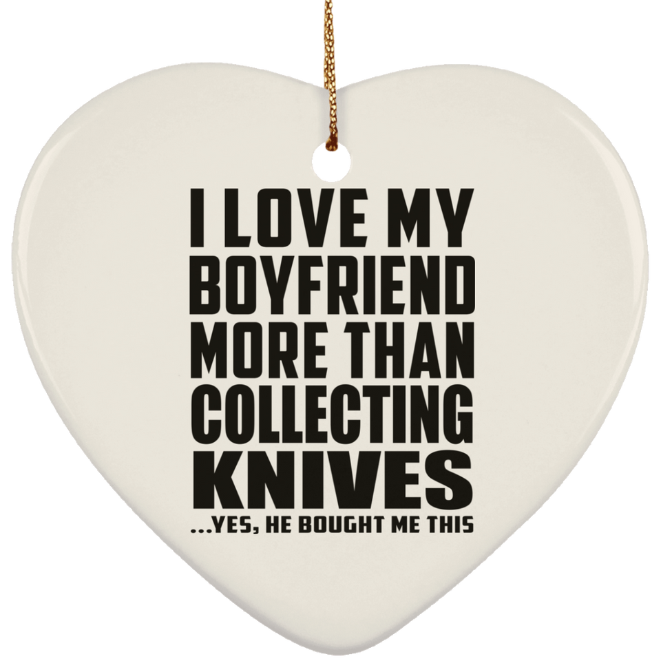 I Love My Boyfriend More Than Collecting Knives - Heart Ornament