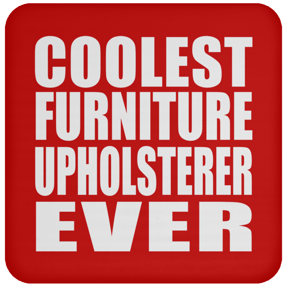 Coolest Furniture Upholsterer Ever - Drink Coaster