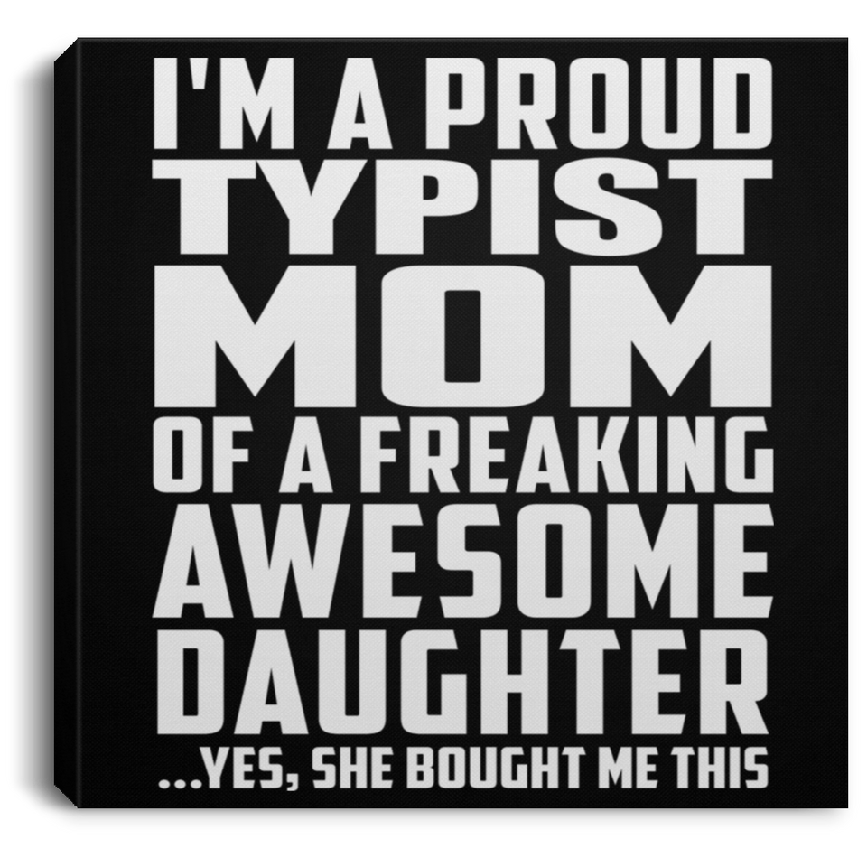 Proud Typist Mom Of Awesome Daughter - Canvas Square