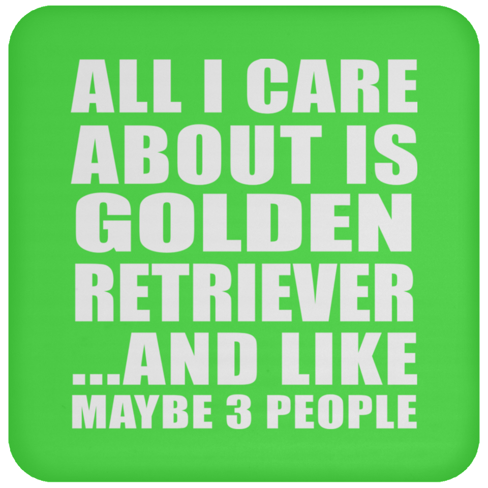 All I Care About Is Golden Retriever - Drink Coaster