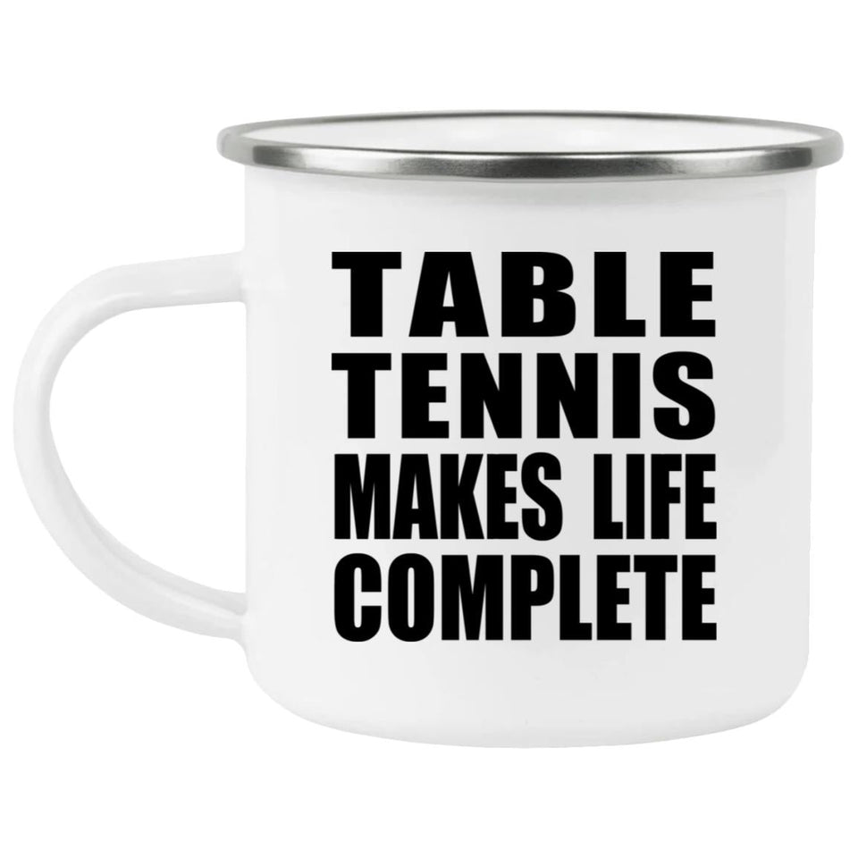Table Tennis Makes Life Complete - 12oz Camping Mug