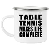 Table Tennis Makes Life Complete - 12oz Camping Mug