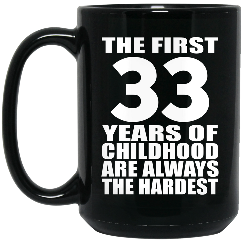 33rd Birthday First 33 Years of Childhood Are The Hardest - 15oz Coffee Mug Black