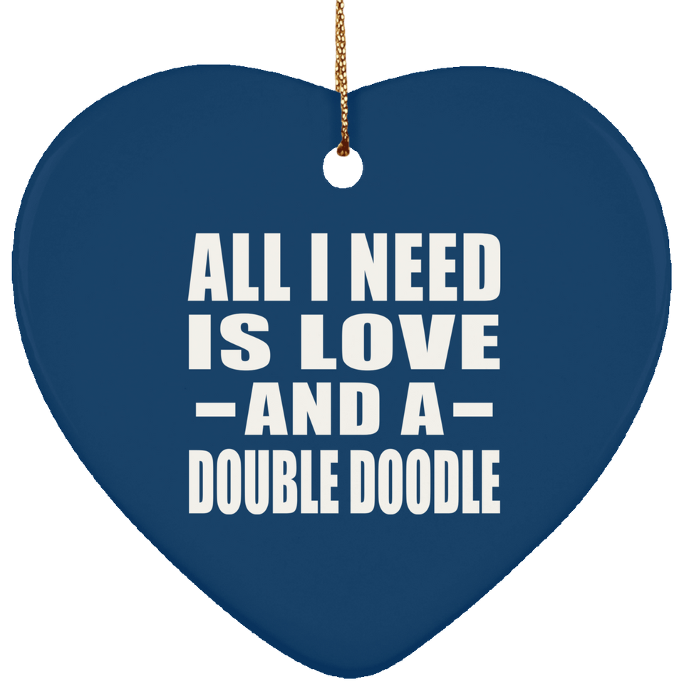 All I Need Is Love And A Double Doodle - Heart Ornament