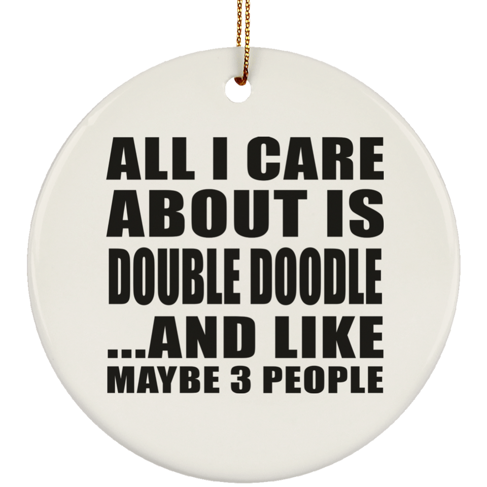 All I Care About Is Double Doodle - Circle Ornament