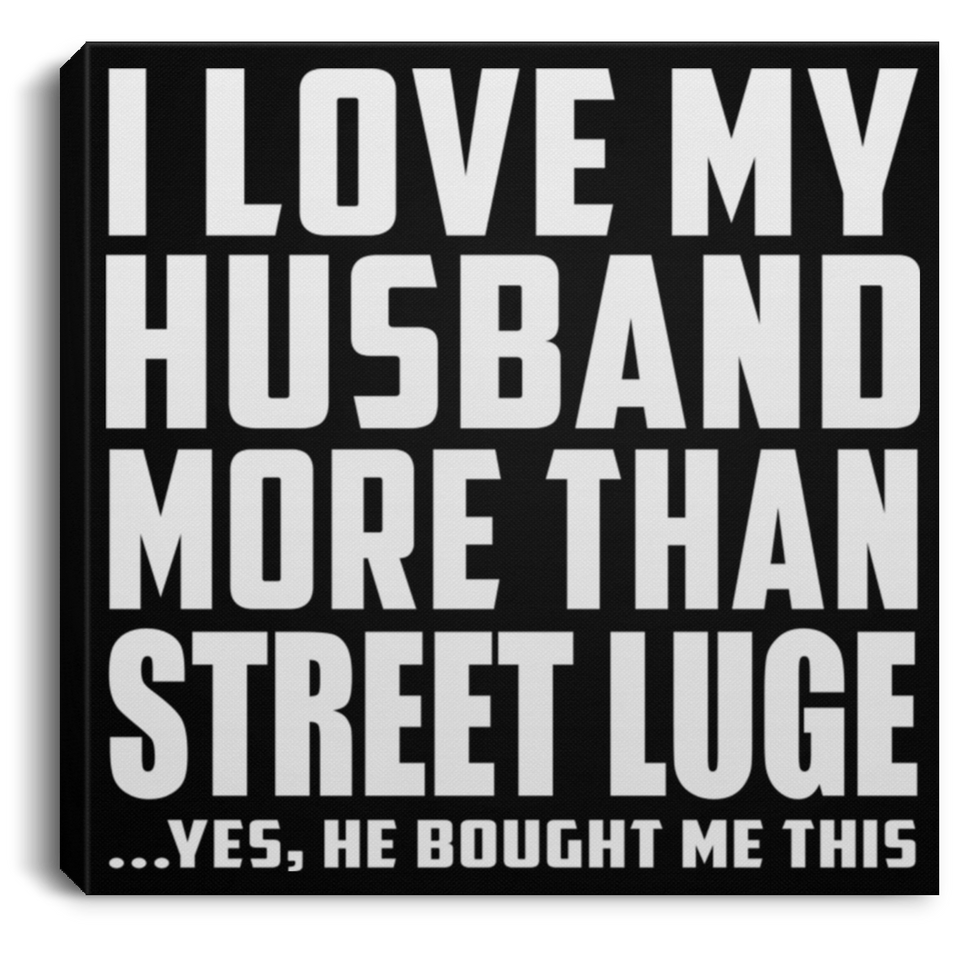 I Love My Husband More Than Street Luge - Canvas Square