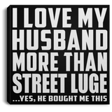 I Love My Husband More Than Street Luge - Canvas Square