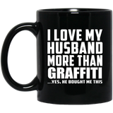I Love My Husband More Than Graffiti - 11 Oz Coffee Mug Black