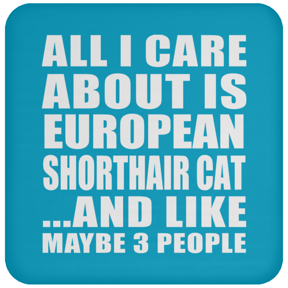All I Care About Is European Shorthair Cat - Drink Coaster