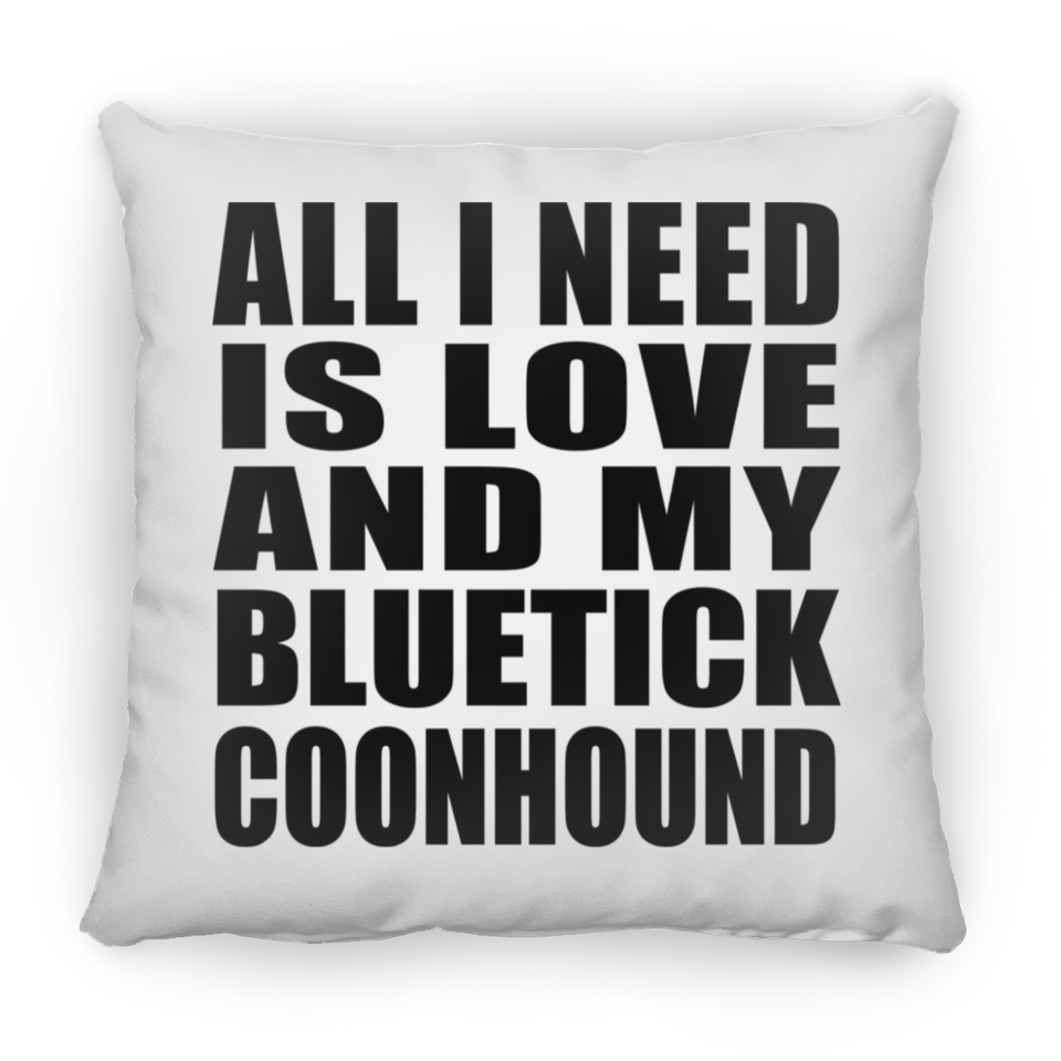 All I Need Is Love And My Bluetick Coonhound - Throw Pillow