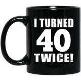 80th Birthday I Turned 40 Twice - 11oz Coffee Mug Black