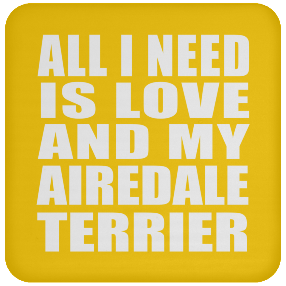 All I Need Is Love And My Airedale Terrier - Drink Coaster