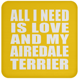 All I Need Is Love And My Airedale Terrier - Drink Coaster
