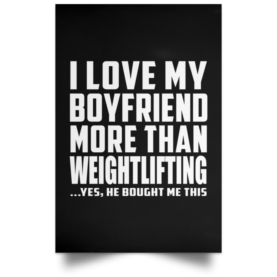 I Love My Boyfriend More Than Weightlifting - Poster Portrait