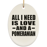 All I Need Is Love And A Pomeranian - Oval Ornament