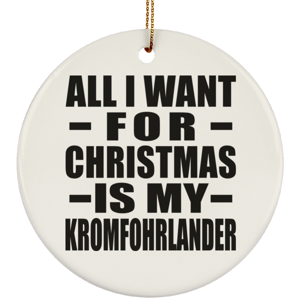 All I Want For Christmas Is My Kromfohrlander - Circle Ornament