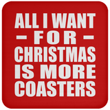 All I Want For Christmas Is More Coasters - Coaster
