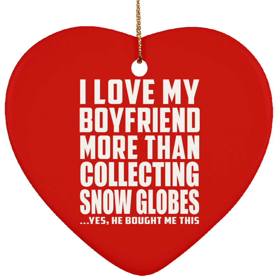 I Love My Boyfriend More Than Collecting Snow Globes - Heart Ornament