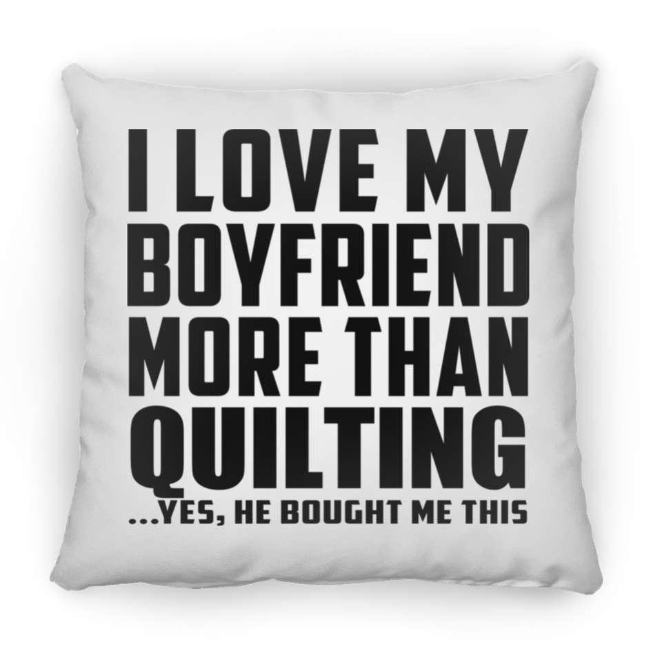 I Love My Boyfriend More Than Quilting - Throw Pillow