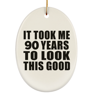 90th Birthday Took Me 90 Years To Look This Good - Oval Ornament