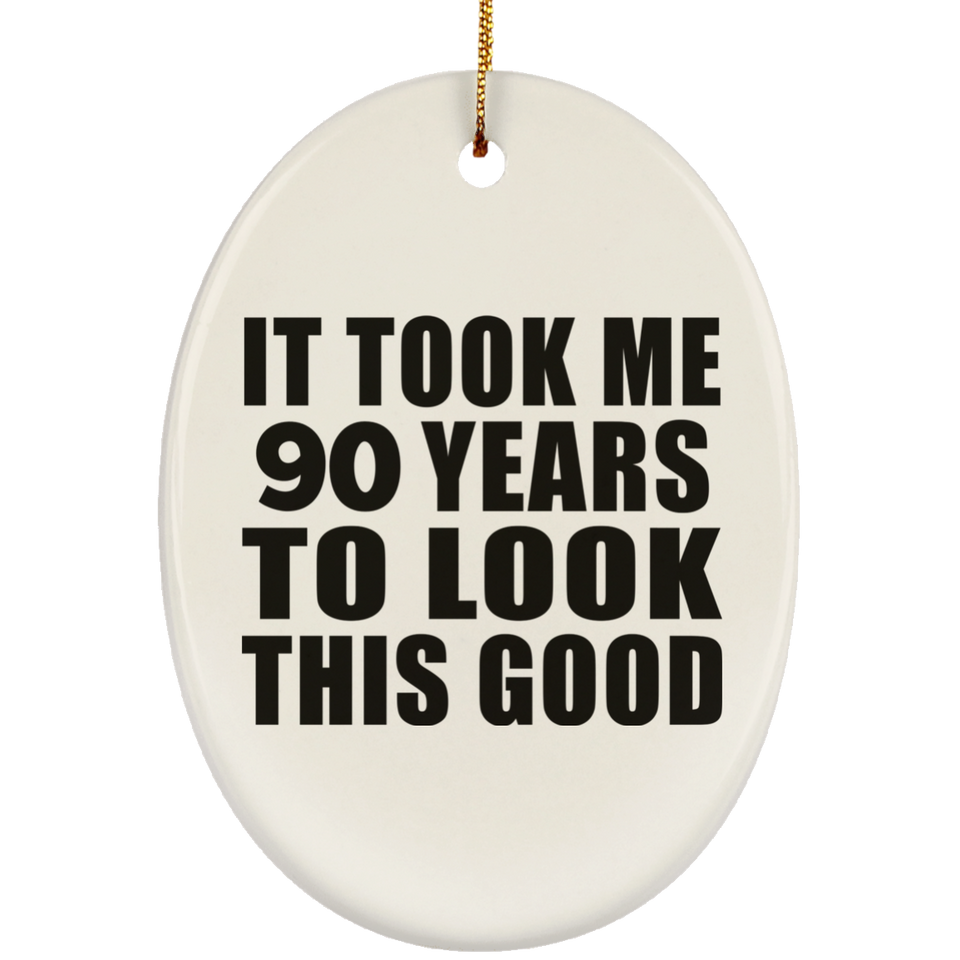 90th Birthday Took Me 90 Years To Look This Good - Oval Ornament