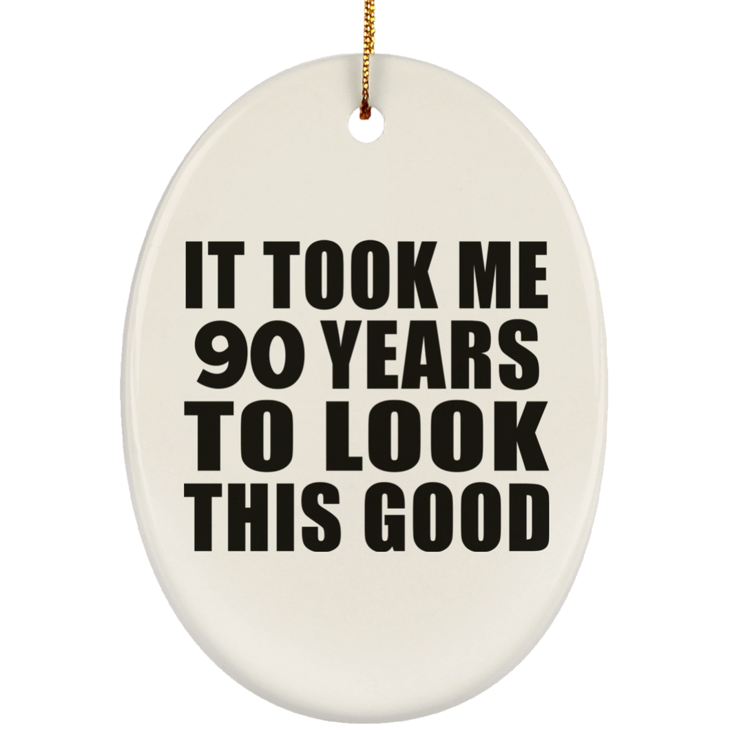 90th Birthday Took Me 90 Years To Look This Good - Oval Ornament