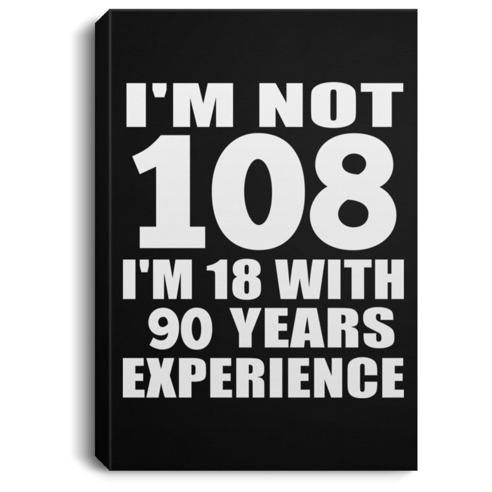 108th Birthday I'm Not 108 I'm 18 With 90 Years Experience - Canvas Portrait