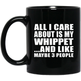 All I Care About Is My Whippet - 11 Oz Coffee Mug Black