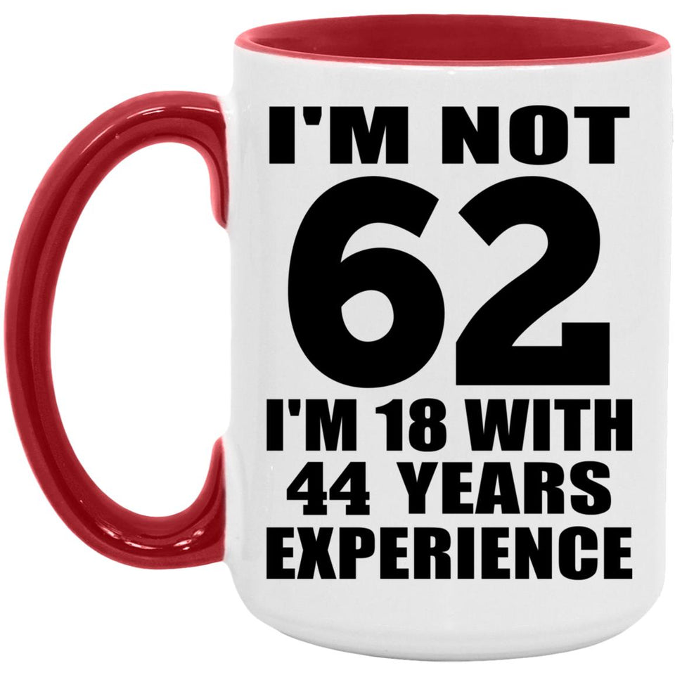 62nd Birthday I'm Not 62 I'm 18 With 44 Years Experience - 15oz Accent Mug Red