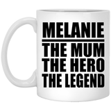 Melanie The Mum The Hero The Legend - 11 Oz Coffee Mug