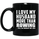 I Love My Husband More Than Rowing - 11 Oz Coffee Mug Black