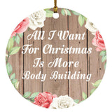 All I Want For Christmas Is More Body Building - Circle Ornament B
