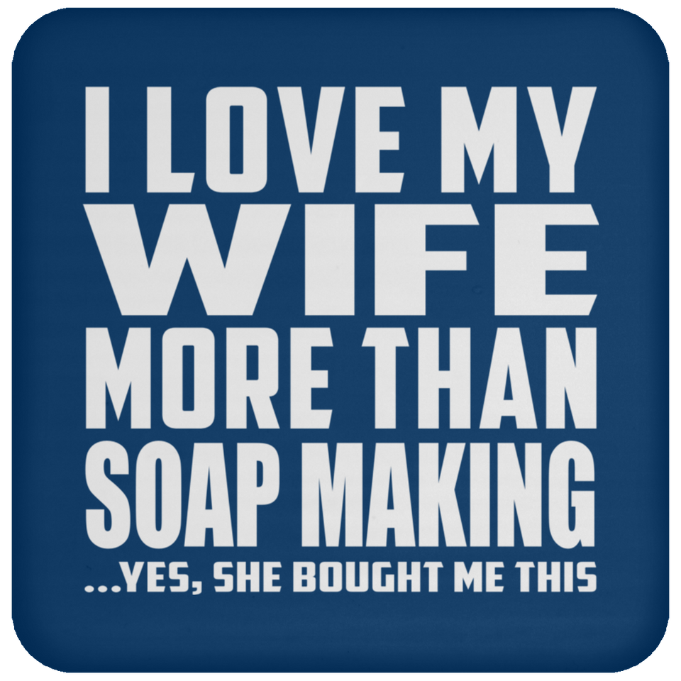 I Love My Wife More Than Soap Making - Drink Coaster